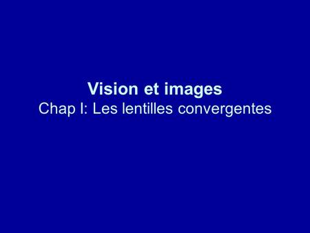 Vision et images Chap I: Les lentilles convergentes.