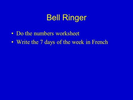 Bell Ringer Do the numbers worksheet Write the 7 days of the week in French.