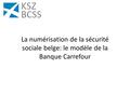 La numérisation de la sécurité sociale belge: le modèle de la Banque Carrefour.