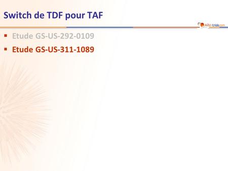 Switch de TDF pour TAF  Etude GS-US-292-0109  Etude GS-US-311-1089.