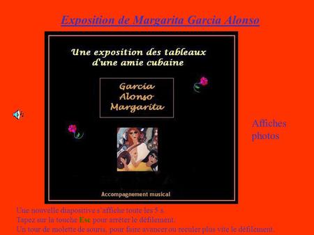 Exposition de Margarita Garcia Alonso Affiches photos Une nouvelle diapositive s’affiche toute les 5 s. Tapez sur la touche Esc pour arrêter le défilement.