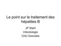 Le point sur le traitement des hépatites B JP Stahl Infectiologie CHU Grenoble.