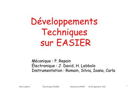 Développements Techniques sur EASIER Hervé LebboloÉlectronique EASIERBiennale du LPNHE 19-22 septembre 2011 1 Mécanique : P. Repain Électronique : J. David,