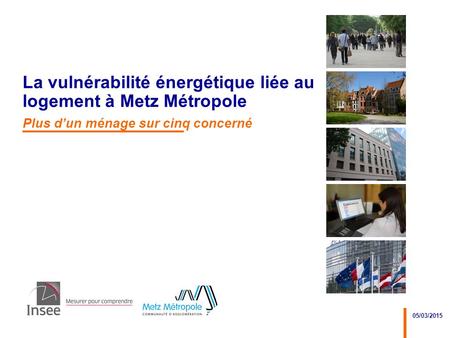 05/03/2015 La vulnérabilité énergétique liée au logement à Metz Métropole Plus d’un ménage sur cinq concerné.