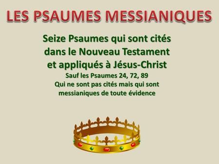 Seize Psaumes qui sont cités dans le Nouveau Testament et appliqués à Jésus-Christ Sauf les Psaumes 24, 72, 89 Qui ne sont pas cités mais qui sont messianiques.