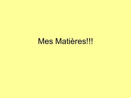 Mes Matières!!!. Avant qu’on commence… J’adore…..I love J’aime…..I like Je n’aime pas…..I don’t like Je déteste…..I hate Pourquoi….?Why? Parce que…..Because.