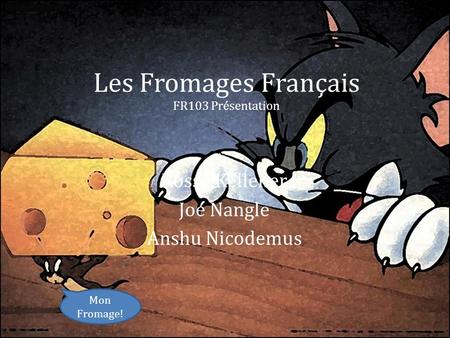 Les Fromages Français FR103 Présentation Rossa Kelleher Joe Nangle Anshu Nicodemus Mon Fromage!