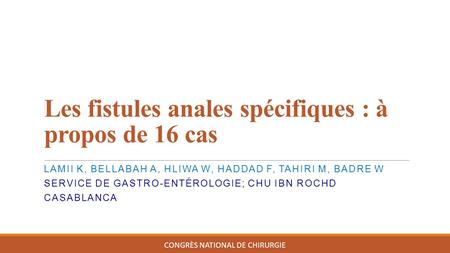 Les fistules anales spécifiques : à propos de 16 cas CONGRÈS NATIONAL DE CHIRURGIE LAMII K, BELLABAH A, HLIWA W, HADDAD F, TAHIRI M, BADRE W SERVICE DE.