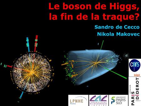 Le boson de Higgs, la fin de la traque? Sandro de Cecco Nikola Makovec.