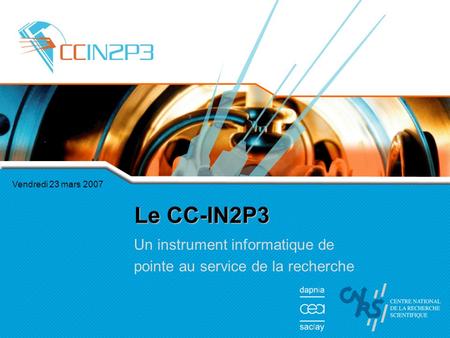 Vendredi 23 mars 2007 Le CC-IN2P3 Un instrument informatique de pointe au service de la recherche.
