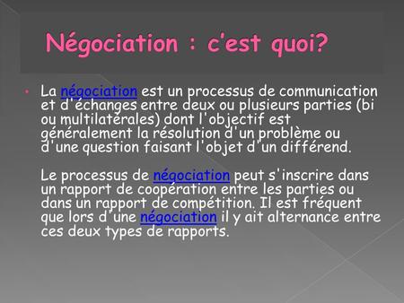La négociation est un processus de communication et d'échanges entre deux ou plusieurs parties (bi ou multilatérales) dont l'objectif est généralement.