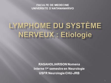 RASAHOLIARISON Nomena Interne 1 er semestre en Neurologie USFR Neurologie CHU-JRB FACULTE DE MEDECINE UNIVERSITE D’ANTANANARIVO 1.