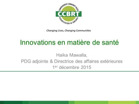 Innovations en matière de santé Haika Mawalla, PDG adjointe & Directrice des affaires extérieures 1 er décembre 2015.