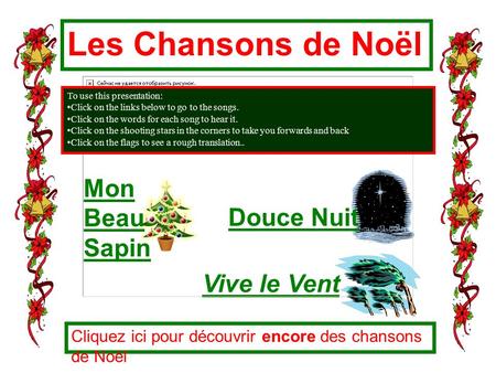 Les Chansons de Noël Vive le Vent Cliquez ici pour découvrir encore des chansons de Noël To use this presentation: Click on the links below to go to the.