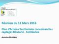 Réunion du 11 Mars 2016 Plan d’Actions Territoriales concernant les captages Roucarié - Fontbonne Antoine MUGNAI.