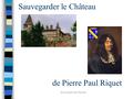 Document de Travail Sauvegarder le Château de Pierre Paul Riquet.