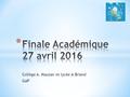 Collège A. Mauzan et lycée A.Briand GAP. Finale académique – 27 avril 2016 - Collège A. Mauzan et lycée A.Briand GAP.