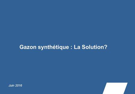 Gazon synthétique : La Solution? Juin 2016. Que peut-on attendre d’un terrain en gazon synthétique? 2.