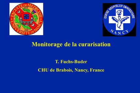 Monitorage de la curarisation T. Fuchs-Buder CHU de Brabois, Nancy, France.