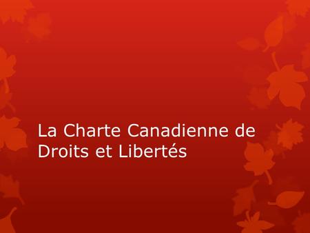 La Charte Canadienne de Droits et Libertés. Qu'est-ce que la Charte canadienne des droits et libertés?  La Charte canadienne des droits et libertés est.