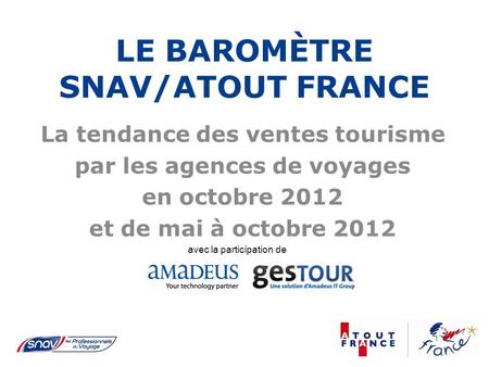 LE BAROMÈTRE SNAV/ATOUT FRANCE La tendance des ventes tourisme par les agences de voyages en octobre 2012 et de mai à octobre 2012 avec la participation.