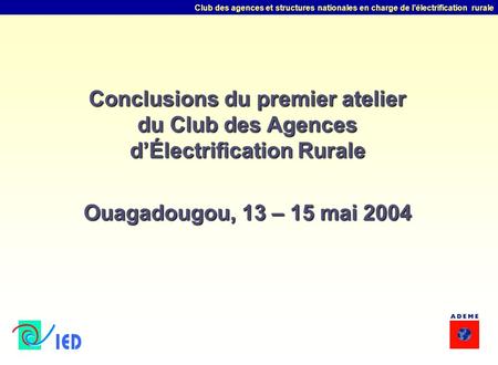 Club des agences et structures nationales en charge de l’électrification rurale Conclusions du premier atelier du Club des Agences d’Électrification Rurale.