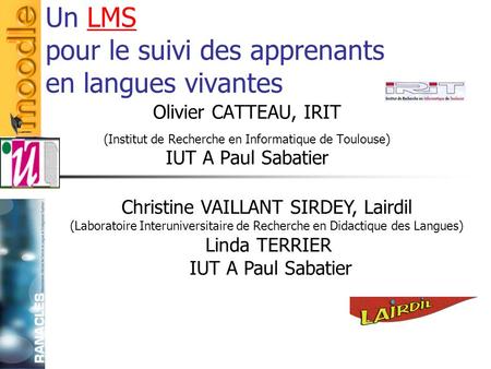Un LMS pour le suivi des apprenants en langues vivantesLMS Olivier CATTEAU, IRIT (Institut de Recherche en Informatique de Toulouse) IUT A Paul Sabatier.
