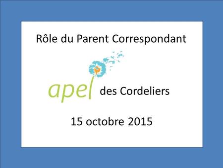 Des Cordeliers 15 octobre 2015 Rôle du Parent Correspondant.