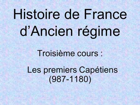 Histoire de France d’Ancien régime Troisième cours : Les premiers Capétiens (987-1180)