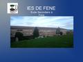 IES DE FENE École Secondaire à Fene. LOCALISATION Village – Barallobre In the council of Fene Ville - Ferrol Province - A Coruña Region - Galicia Pays.