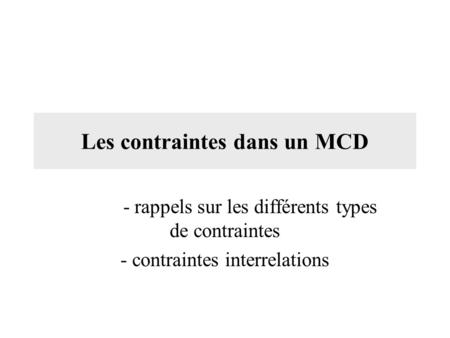 Les contraintes dans un MCD - rappels sur les différents types de contraintes - contraintes interrelations.