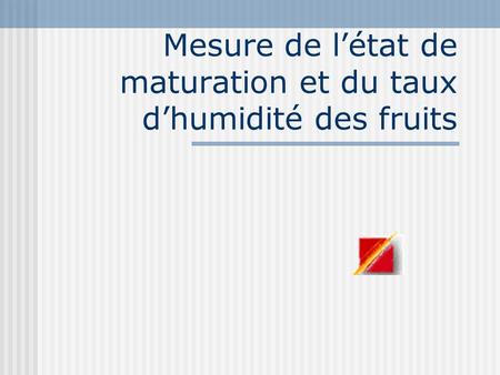 Mesure de l’état de maturation et du taux d’humidité des fruits