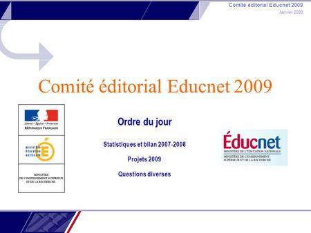 Comité éditorial Educnet 2009 Janvier 2009 Comité éditorial Educnet 2009 Ordre du jour Statistiques et bilan 2007-2008 Projets 2009 Questions diverses.