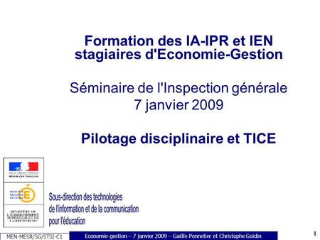 1 Economie-gestion – 7 janvier 2009 – Gaëlle Pennetier et Christophe Goidin MEN-MESR/SG/STSI-C1 1 Formation des IA-IPR et IEN stagiaires d'Economie-Gestion.