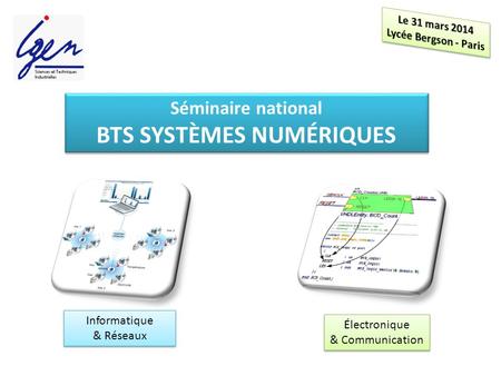 Séminaire national BTS SYSTÈMES NUMÉRIQUES Séminaire national BTS SYSTÈMES NUMÉRIQUES Informatique & Réseaux Informatique & Réseaux Électronique & Communication.