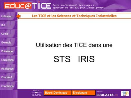 Bouré DominiqueEnseignant Les TICE et les Sciences et Techniques Industrielles UtilisationButOutilsExemplePré-étudeCorrélationRéalisationEt après?Conclusion.