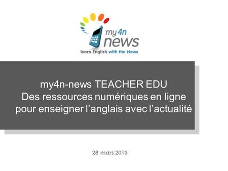 My4n-news TEACHER EDU Des ressources numériques en ligne pour enseigner langlais avec lactualité 28 mars 2013.