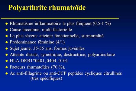 Polyarthrite rhumatoïde Rhumatisme inflammatoire le plus fréquent (0.5-1 %) Rhumatisme inflammatoire le plus fréquent (0.5-1 %) Cause inconnue, multi-factorielle.