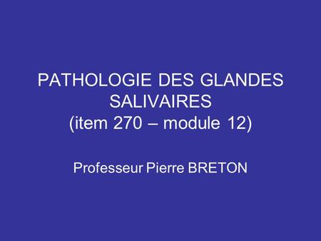 PATHOLOGIE DES GLANDES SALIVAIRES (item 270 – module 12)