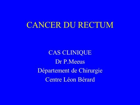CAS CLINIQUE Dr P.Meeus Département de Chirurgie Centre Léon Bérard