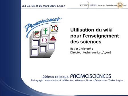 - Utilisation du wiki pour l'enseignement des sciences Batier Christophe Directeur technique Icap/Lyon1.