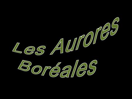 Les Aurores Boréales.
