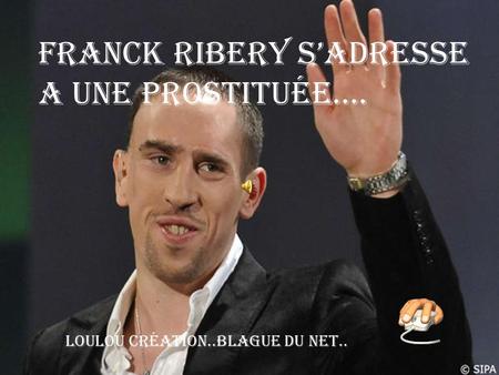 Franck ribery s’adresse a une prostituée….