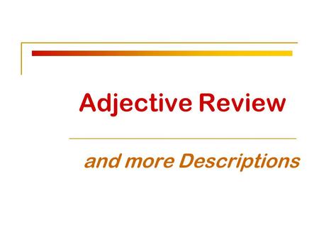 Adjective Review and more Descriptions.