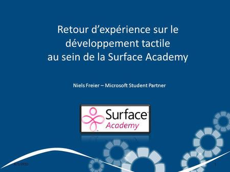 8/1/20101 Retour dexpérience sur le développement tactile au sein de la Surface Academy Niels Freier – Microsoft Student Partner.