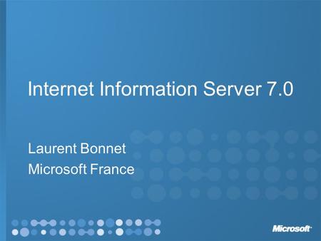 Internet Information Server 7.0 Laurent Bonnet Microsoft France.