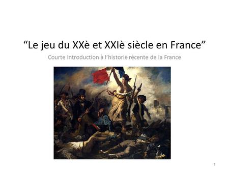 Le jeu du XXè et XXIè siècle en France Courte introduction à lhistorie récente de la France 1.