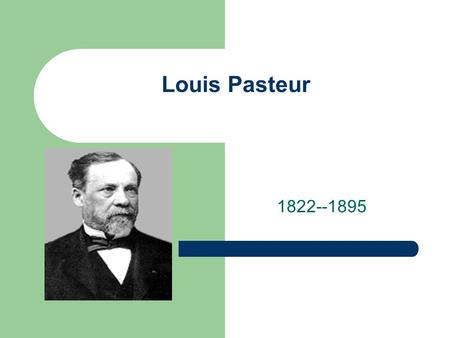 Louis Pasteur 1822--1895. RESUME DE SA VIE Né en 1822 à Dole et mout en 1895 à Paris Chimiste et microbiologiste français Obtenu la maîtrise en 1845 et.