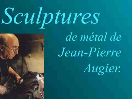 Sculptures de métal de Jean-Pierre Augier..