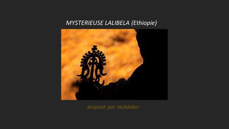 MYSTERIEUSE LALIBELA (Ethiopie)